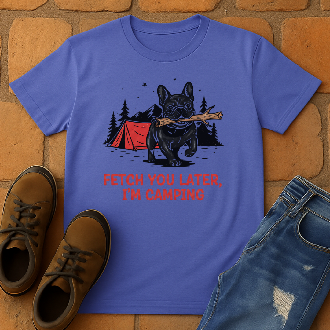 Fetch you later I am camping Unisex T-shirt