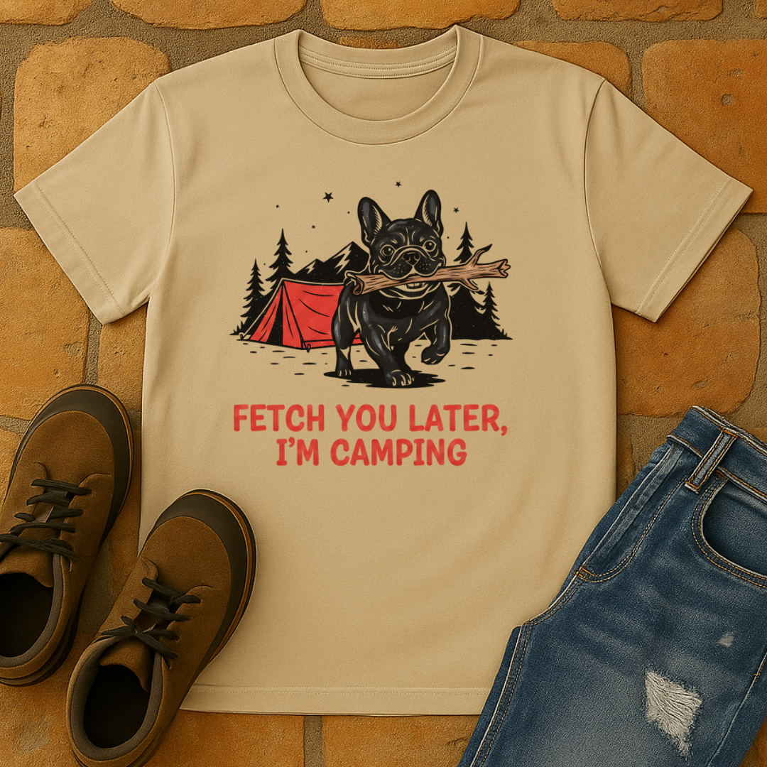Fetch you later I am camping Unisex T-shirt