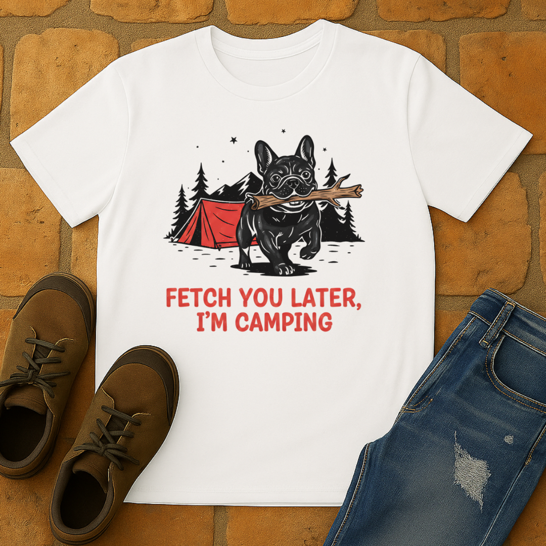 Fetch you later I am camping Unisex T-shirt